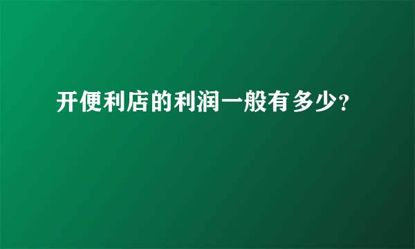 开便利店的利润一般有多少？