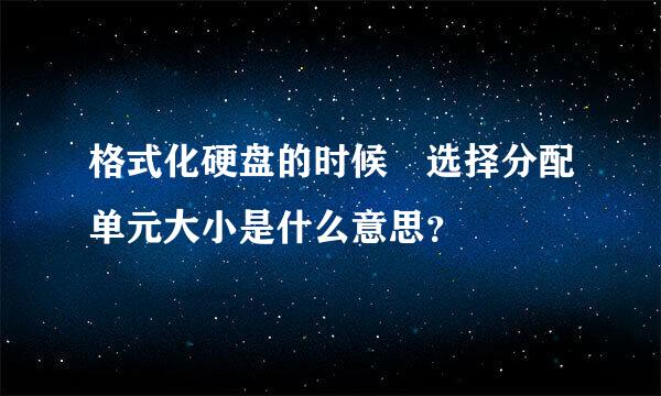 格式化硬盘的时候 选择分配单元大小是什么意思？