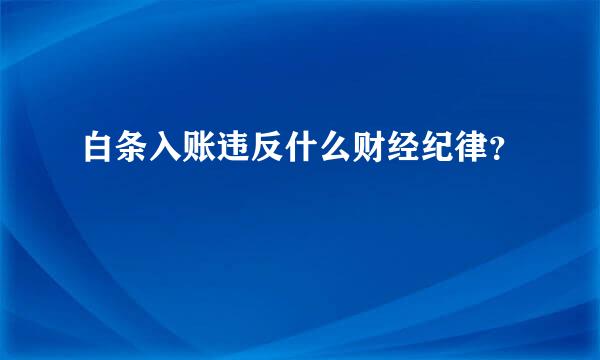 白条入账违反什么财经纪律？