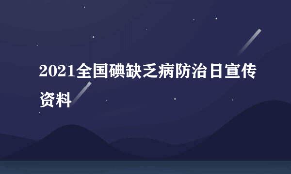 2021全国碘缺乏病防治日宣传资料