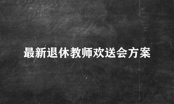 最新退休教师欢送会方案