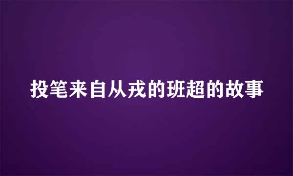 投笔来自从戎的班超的故事