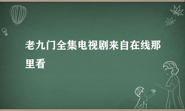 老九门全集电视剧来自在线那里看