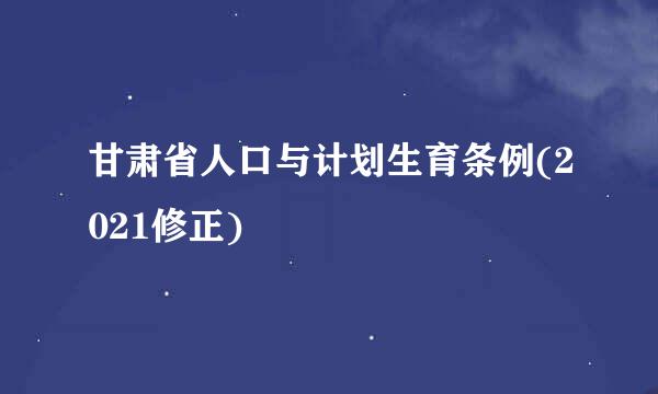 甘肃省人口与计划生育条例(2021修正)