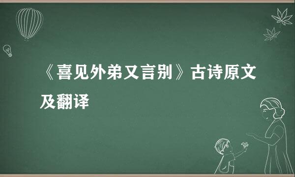 《喜见外弟又言别》古诗原文及翻译