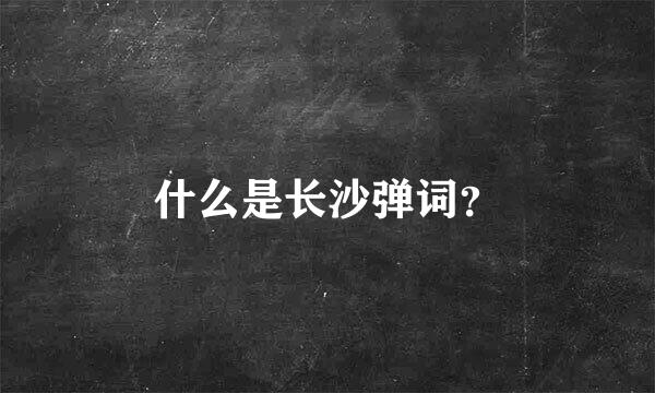 什么是长沙弹词？