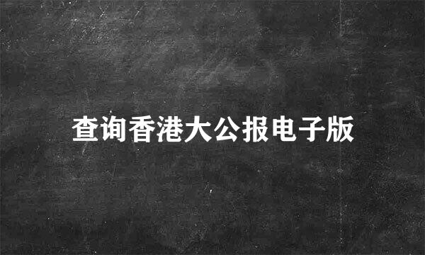 查询香港大公报电子版