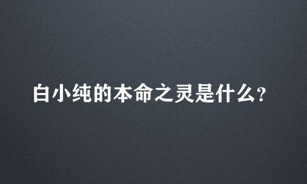 白小纯的本命之灵是什么？