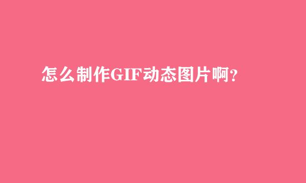 怎么制作GIF动态图片啊？