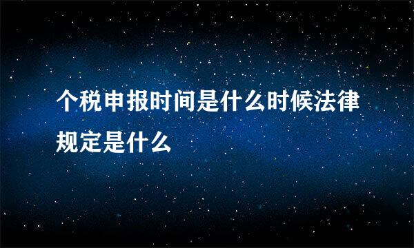 个税申报时间是什么时候法律规定是什么