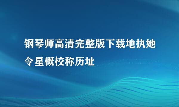 钢琴师高清完整版下载地执她令星概校称历址