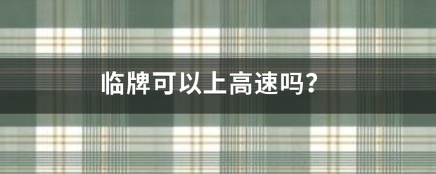 临牌可以上高速来自吗？