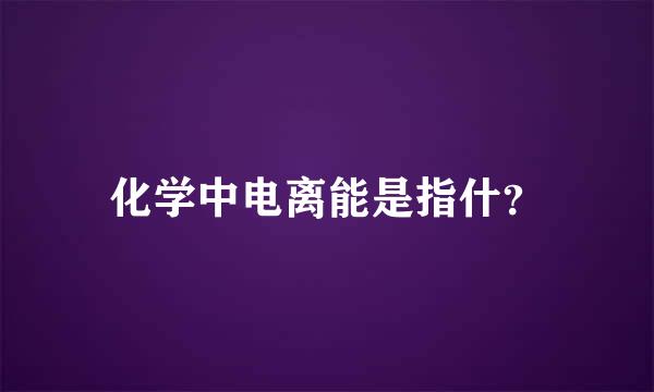 化学中电离能是指什？