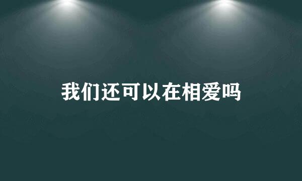 我们还可以在相爱吗