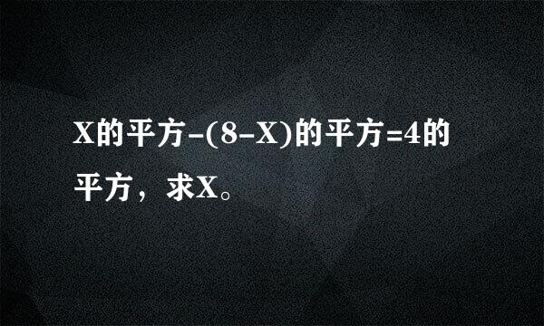 X的平方-(8-X)的平方=4的平方，求X。