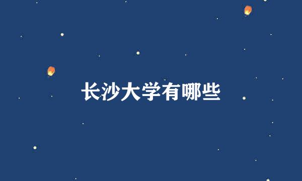 长沙大学有哪些