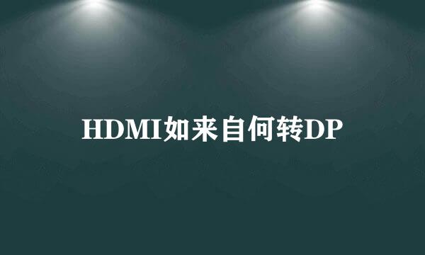 HDMI如来自何转DP