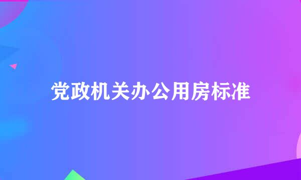 党政机关办公用房标准