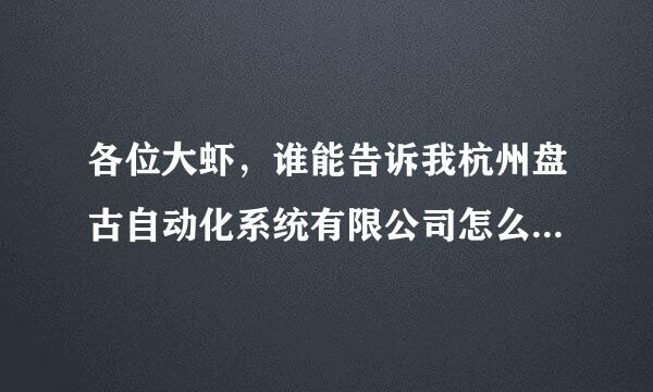 各位大虾，谁能告诉我杭州盘古自动化系统有限公司怎么样啊!如行业前景，未来发展什么的，跪求啊!急急!