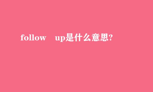 follow up是什么意思?