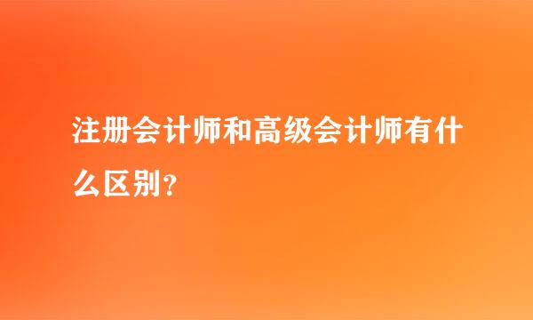 注册会计师和高级会计师有什么区别？