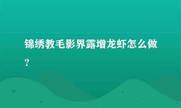 锦绣教毛影界露增龙虾怎么做？