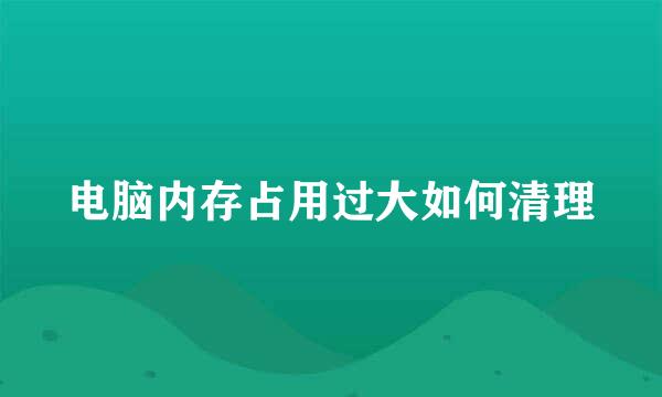 电脑内存占用过大如何清理