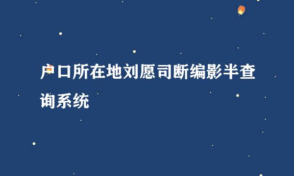 户口所在地刘愿司断编影半查询系统