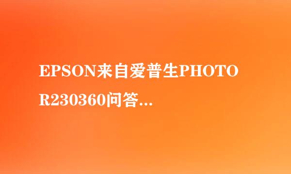 EPSON来自爱普生PHOTO R230360问答打印机驱动怎么安装？急急急？