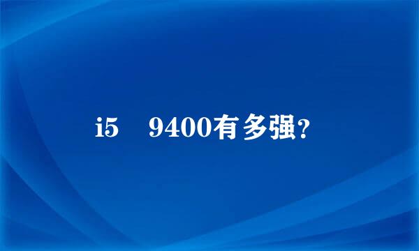 i5 9400有多强？