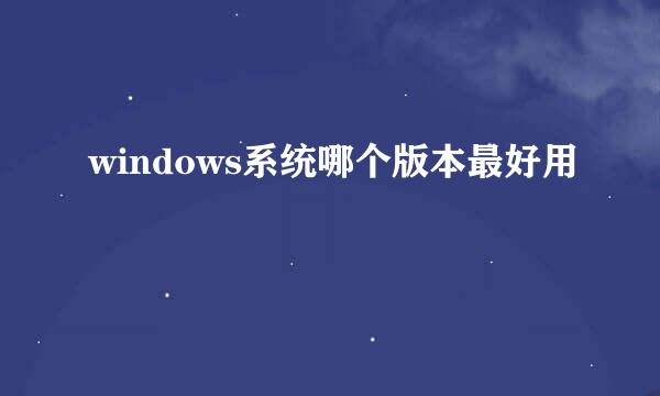 windows系统哪个版本最好用