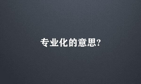 专业化的意思?