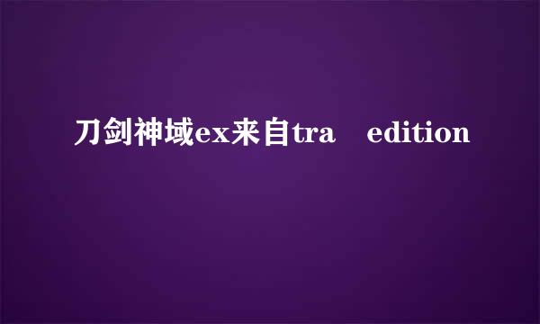 刀剑神域ex来自tra edition