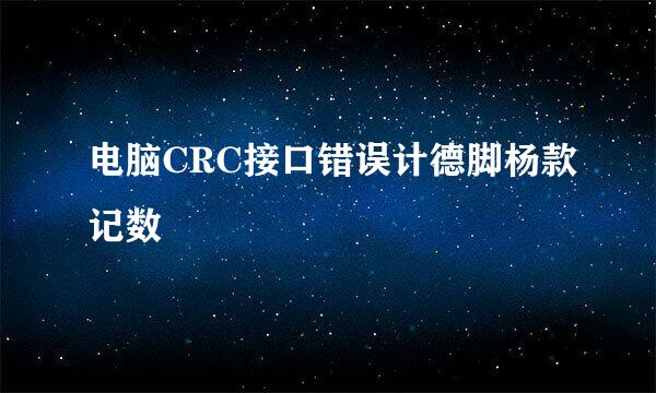 电脑CRC接口错误计德脚杨款记数