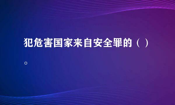 犯危害国家来自安全罪的（）。