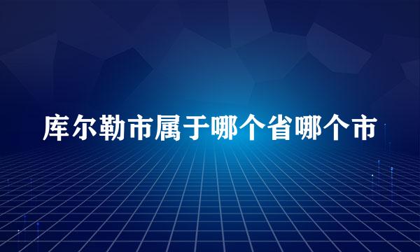 库尔勒市属于哪个省哪个市