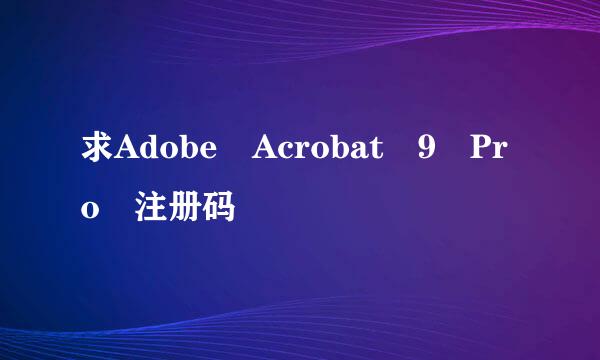 求Adobe Acrobat 9 Pro 注册码