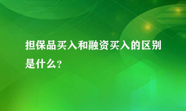 担保品买入和融资买入的区别是什么？