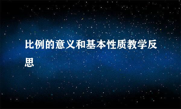 比例的意义和基本性质教学反思