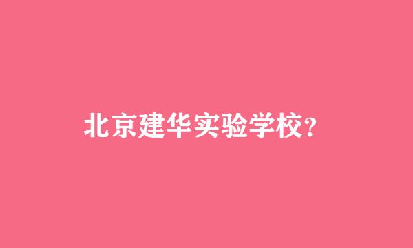 北京建华实验学校？