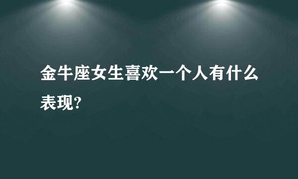 金牛座女生喜欢一个人有什么表现?