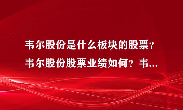 韦尔股份是什么板块的股票？韦尔股份股票业绩如何？韦尔股份到底属于哪个板块？