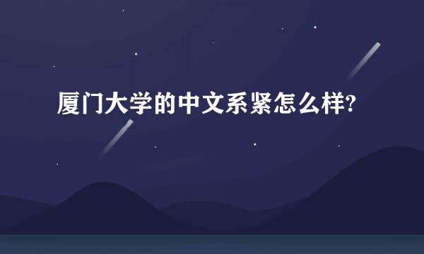 厦门大学的中文系紧怎么样?