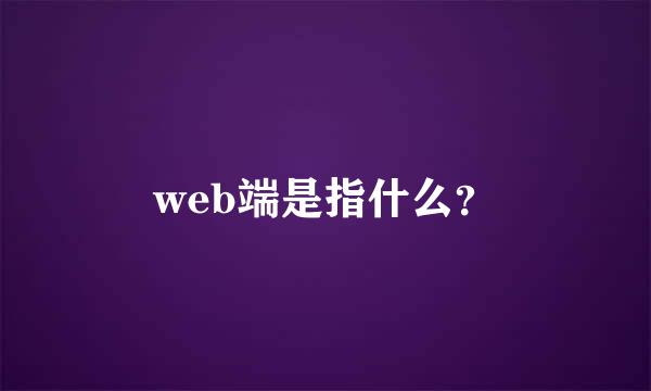 web端是指什么？