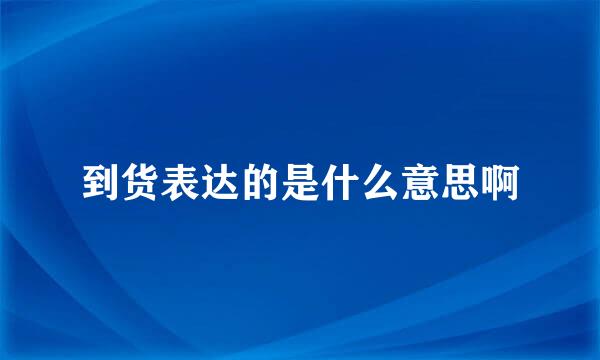 到货表达的是什么意思啊