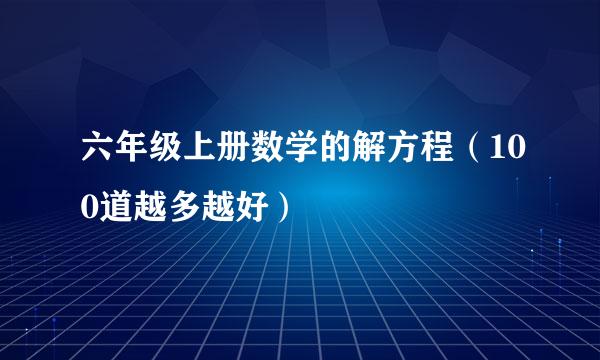 六年级上册数学的解方程（100道越多越好）