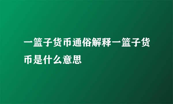 一篮子货币通俗解释一篮子货币是什么意思