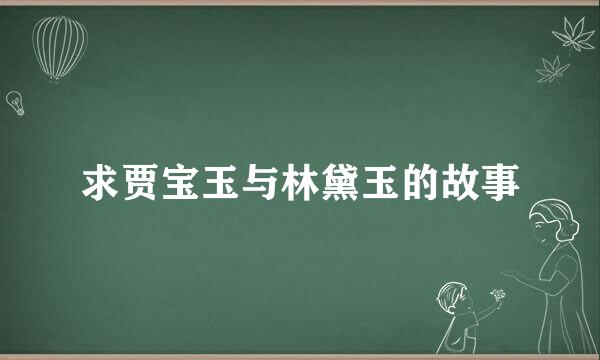 求贾宝玉与林黛玉的故事