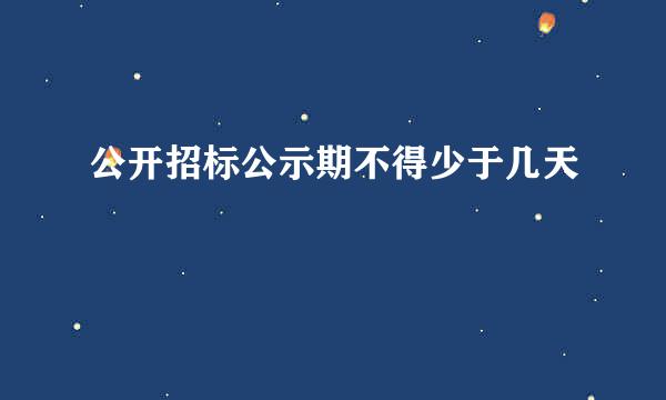 公开招标公示期不得少于几天