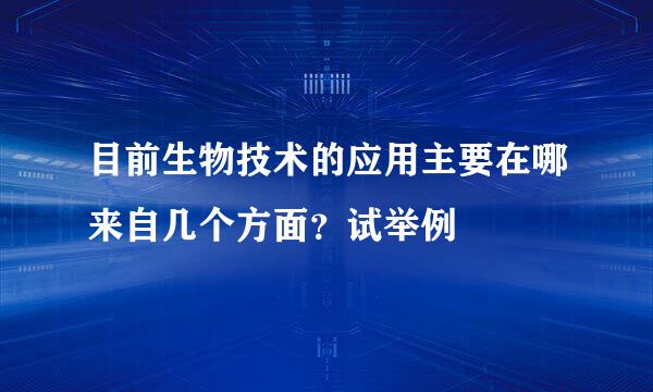 目前生物技术的应用主要在哪来自几个方面？试举例